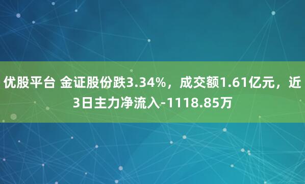 优股平台 金证股份跌3.34%，成交额1.61亿元，近3日主力净流入-1118.85万